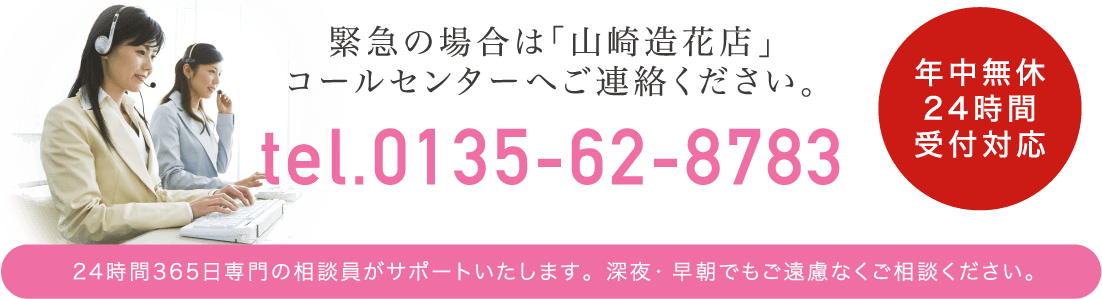 緊急の場合は「山崎造花店」コールセンター（0135-62-8783）までご連絡ください。